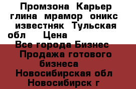 Промзона. Карьер глина, мрамор, оникс, известняк. Тульская обл.  › Цена ­ 250 000 000 - Все города Бизнес » Продажа готового бизнеса   . Новосибирская обл.,Новосибирск г.